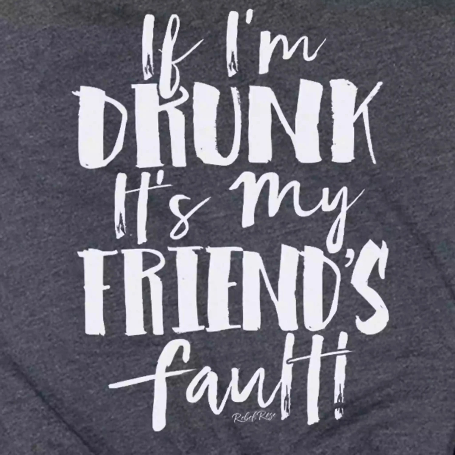 Rebel Rose Dk. Grey Graphic Tee - If I'm Drunk It's My Friends Fault 4 Rebel Rose Dk. Grey Graphic Tee - If I'm Drunk It's My Friends Fault - Image 2